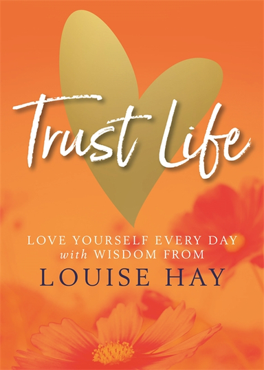 Trust life - love yourself every day with wisdom from louise hay; Louise Hay; 2018