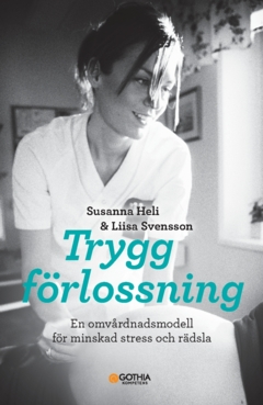 Trygg förlossning : en omvårdnadsmodell för minskad stress och rädsla; Liisa Svensson, Susanna Heli; 2024