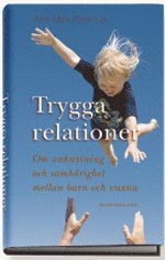 Trygga relationer : om anknytning och samhörighet mellan barn och vuxna; Ann Mari Orrenius; 2005