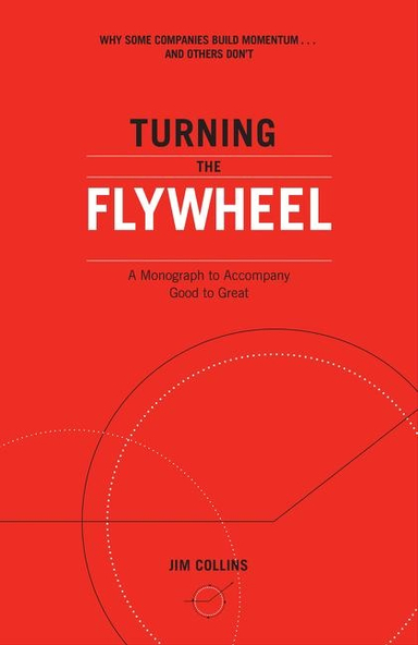 Turning the Flywheel ( Good to Great #6 ); Jim Collins; 2019