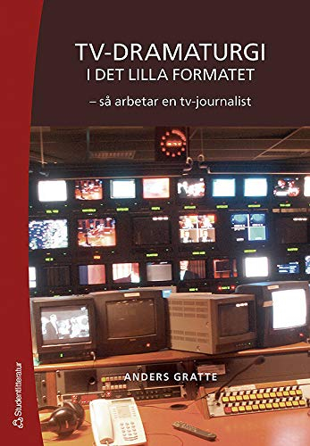 Tv-dramaturgi i det lilla formatet : så arbetar en tv-journalist; Anders Gratte; 2007