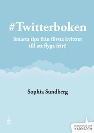 Twitterboken : smarta tips från första kvittret till att flyga fritt; Sophia Sundberg; 2014