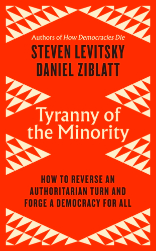 Tyranny of the Minority; Steven Levitsky, Daniel Ziblatt; 2023