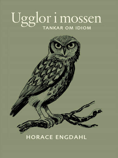 Ugglor i mossen : Tankar om idiom; Horace Engdahl; 2025