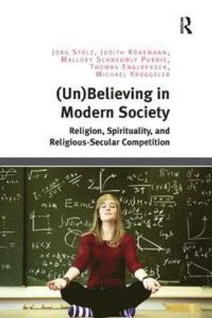 (Un)Believing in Modern Society; Jrg Stolz, Judith Knemann, Mallory Schneuwly Purdie, Thomas Englberger, Michael Krggeler; 2018