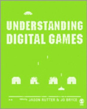 Understanding Digital Games; Jason Rutter; 2006