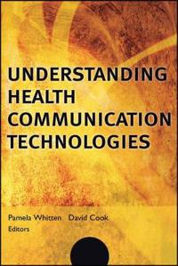 Understanding Health Communication Technologies; Pam Whitten, David Cook, Jonathan Linkous; 2013