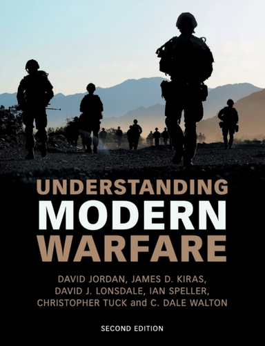 Understanding Modern Warfare; C. Dale Walton, David Jordan, James D. Kiras, David J. Lonsdale, Ian Speller, Christopher Tuck; 2016