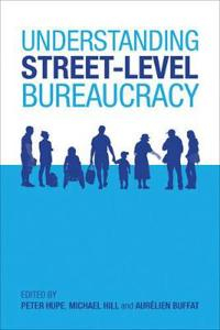 Understanding Street-Level Bureaucracy; Peter Hupe, Michael Hill, Aurelien Buffat; 2015