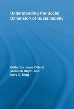 Understanding the social dimension of sustainability; Jesse F. Dillard, Veronica Dujon, Mary C. King; 2012