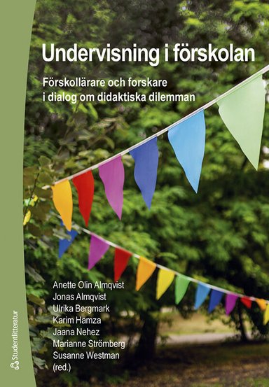 Undervisning i förskolan : förskollärare och forskare i dialog om didaktiska dilemman; Anette Olin Almqvist, Jonas Almqvist, Ulrika Bergmark, Karim Hamza, Jaana Nehez, Marianne Strömberg, Eva Alerby, Susanne Westman, Karin Alnervik, Maja Andersson, Johan Bjuhr, Carl Bolin, Naimi Brogiannis, Lena Bäckström, Una Cunningham, Christian Eidevald, Anneli Fursjö, Lolita Gelinder, Amanda Gelsi, Anna Günther-Hanssen, Katarina Gustafson, Sanna Hansson, Anne Harju, Maria Hedefalk, Christina Hedman, Karin Hellman, Ebba Hildén, Carina Hjelmér, Therese Jendestig, Charlotte Johannisson, Bodil Johansson, Jessica Johansson, Agneta Jonsson, Johanna Jonsson, Susanne Klaar, Anne Kultti, Annika Lilja, Astrid Lilja, Martina Martell, Emma Nilsson, Anna Nordlund, Linda Palla, Niklas Pramling, Cathylyn Ramos, Eva Ringqvist, Jenny Rosén, Mikaela Strand, Bodil Sundberg, Ann-Katrin Svensson, Anna Södersten, Ann-Christine Vallberg Roth, Maria Thelin, Cecilia Vikstrand, Ann-Charlott Wank, Ann-Christine Wennergren, Christine Westemar, Ewa Wiklund, Annika Åkerblom, Lena Öhlund; 2024