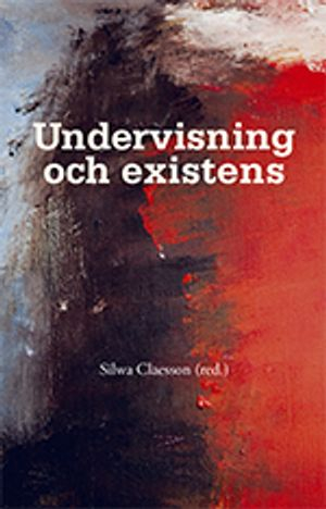 Undervisning och existens; Silwa Claesson; 2011