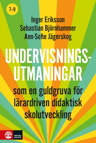 Undervisningsutmaningar 7-9 : - som en guldgruva för lärardriven didaktisk skolutveckling; Inger Eriksson, Sebastian Björnhammer, Ann-Sofie Jägerskog; 2025