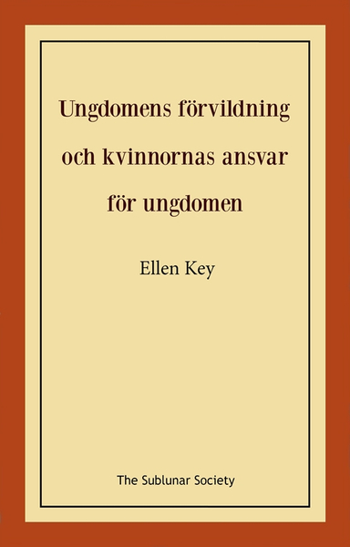 Ungdomens förvildning och kvinnornas ansvar för ungdomen; Ellen Key; 2022