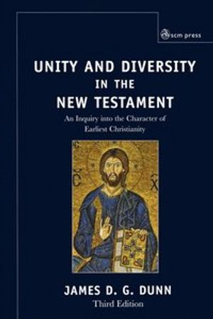 Unity and Diversity in the New Testament; James D G Dunn; 2005