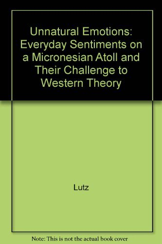 Unnatural emotions : everyday sentiments on a Micronesian atoll & their challenge to western theory; Catherine A. Lutz; 1988