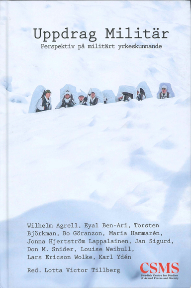 Uppdrag militär : perspektiv på militärt yrkeskunnande; Wilhelm Agrell, Eyal Ben-Ari, Torsten Björkman, Bo Göranzon, Maria Hammarén, Jonna Hjertström Lappalainen, Jan Sigurd, Don M. Snider, Louise Weibull, Lars Ericson Wolke, Karl Ydén; 2018