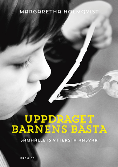 Uppdraget barnens bästa : Samhällets yttersta ansvar; Margaretha Holmqvist; 2015