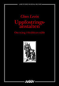 Uppfostringsanstalten : om tvång i föräldrars ställe; Claes Levin; 1998