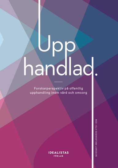 Upphandlad: Forskarperspektiv på offentlig upphandling inom vård och omsorg; Ola Segnestam Larsson, Lars Trägårdh, Signe Bock Segaard, Nadia Brookes; 2019