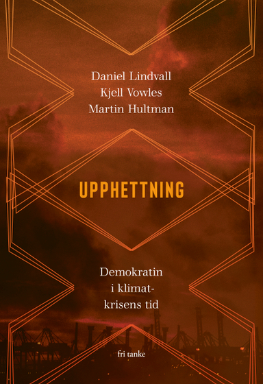 Upphettning : demokratin i klimatkrisens tid; Daniel Lindvall, Kjell Vowles, Martin Hultman; 2020