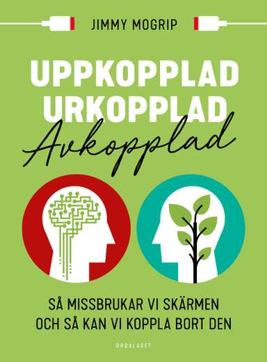 Uppkopplad, urkopplad, avkopplad: Så missbrukar vi skärmen och så kan vi ko; Jimmy Mogrip; 2018