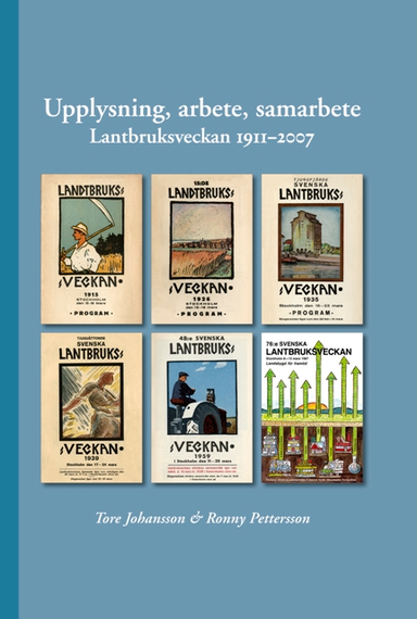 Upplysning, arbete, samarbete : lantbruksveckan 1911-2007; Tore Johansson, Ronny Pettersson; 2013