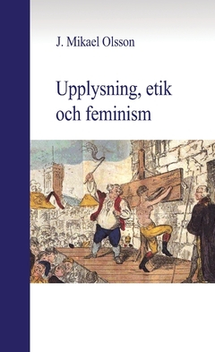 Upplysning, etik och feminism; J. Mikael Olsson; 2019