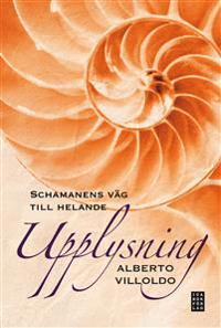 Upplysning : schamanens väg till helande; Alberto Villoldo; 2013