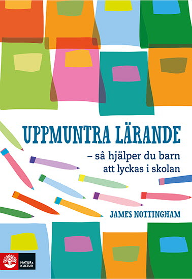 Uppmuntra lärande : så hjälper du barn att lyckas i skolan; James Nottingham; 2014