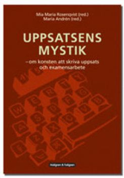 Uppsatsens mystik : om konsten att skriva uppsats och examensarbete; Mia Maria Rosenqvist, Maria Andrén; 2006