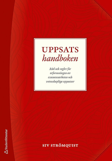 Uppsatshandboken - Råd och regler för utformningen av examensarbeten och vetenskapliga uppsatser; Siv Strömquist; 2019