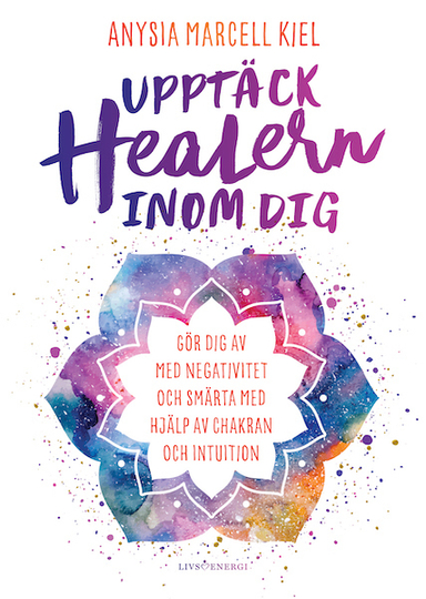 Upptäck healern inom dig; Anysia Marcell Kiel; 2019