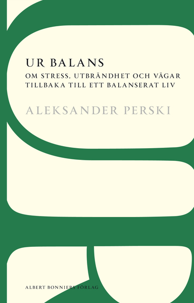 Ur balans : om stress, utbrändhet och vägar tillbaka till ett balanserat liv; Aleksander Perski; 2012