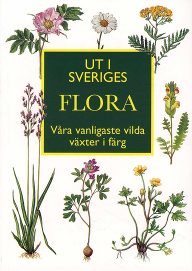 Ut i Sveriges flora : våra vanligaste vilda växter i färg; Ingvar Nordin; 2007