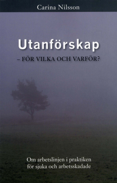 Utanförskap : för vilka och varför - om arbetslinjen i praktiken för sjuka och arbetsskadade; Carina Nilsson; 2009