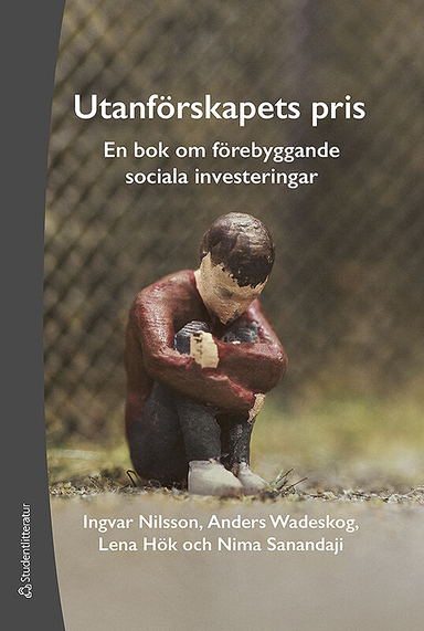 Utanförskapets pris : en bok om förebyggande sociala investeringar; Ingvar Nilsson, Anders Wadeskog, Lena Hök, Nima Sanandaji; 2014