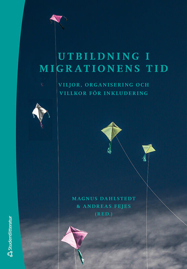 Utbildning i migrationens tid : viljor, organisering och villkor för inkludering; Andreas Fejes, Magnus Dahlstedt, Robert Aman, Helena Colliander, Sabine Gruber, Ronny Högberg, Nedzad Mesic, Sofia Nordmark, Sofia Nyström, Maria Rydell; 2021