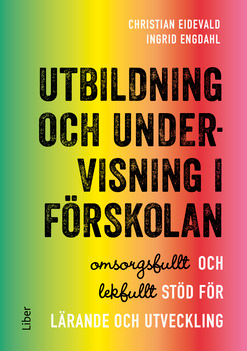 Utbildning och undervisning i förskolan : omsorgsfullt och lekfullt stöd för lärande och utveckling; Christian Eidevald, Ingrid Engdahl; 2018