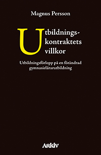 Utbildningskontraktets villkor : utbildningsförlopp på en förändrad gymnasielärarutbildning; Magnus Persson; 2016