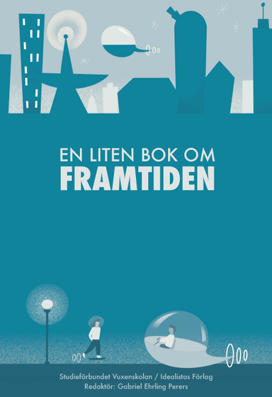 UTGÅTT !!! En liten bok om framtiden; Johannes Åman, Svend Dahl, Karin Zelano, Karin Pihl, Emma Høen Bustos, Eric Luth, Elias Rosell; 2018