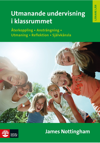 Utmanande undervisning i klassrummet : återkoppling, ansträngning, utmaning, reflektion, självkänsla; James Nottingham; 2013