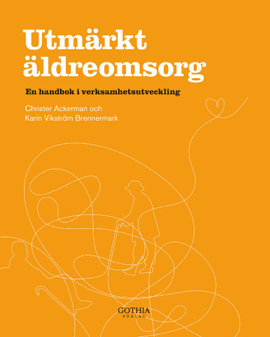 Utmärkt äldreomsorg : en handbok i verksamhetsutveckling; Karin Vikström Brennermark, Christer Ackerman; 2009