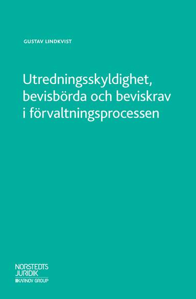 Utredningsskyldighet, bevisbörda och beviskrav i förvaltningsprocessen; Gustav Lindkvist; 2018