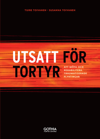 Utsatt för tortyr : att möta och rehabilitera traumatiserade flyktingar; Tuire Toivanen, Susanna Toivanen; 2014