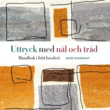 Uttryck med nål och tråd - Handbok i fritt broderi; Renée Rudebrant; 2018