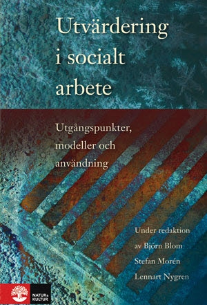 Utvärdering i socialt arbete : Utgångspunkter, modeller och användning; Björn Blom, Stefan Morén, Lennart Nygren; 2011