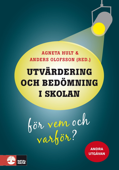 Utvärdering och bedömning i skolan : för vem och varför?; Agneta Hult, Anders Olofsson, Lisa Asp-Onsjö, Andreas Bergh, Hanna Eklöf, Ulf Fredriksson, Lisbeth Gyllander Torkildsen, Anders Jönsson, K G Karlsson, Tord Göran Olovsson, Magnus Oskarsson, Per-Åke Rosvall, Linda Rönnberg, Christina Segerholm, Christina Wikström; 2017