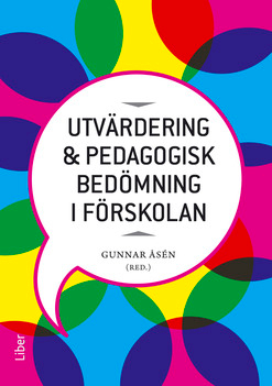 Utvärdering och pedagogisk bedömning i förskolan; Gunnar Åsén, Karin Alnervik, Lise-Lotte Bjervås, Polly Björk-Willén, Ingela Elfström, Maria Folke Fichtelius, Sidsel Germeten, Lars Holm, Christian Lundahl, Ann-Marie Markström, Emelie Moberg, Monica Nilsson, Ann-Christine Vallberg Roth, Agneta Wallander; 2015