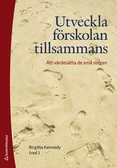 Utveckla förskolan tillsammans - -att värdesätta de små stegen; Birgitta Kennedy, Karin Alnervik, Malin Bejram Ellström, Karin Bergmark, Maria Bernfri, Alma Brnjak, Therese Gustavsson, Maria Landby, Birgitta Larsson, Helen Lysmo, Louise Nyholm, Annika Otterhag, Hanan Qadan Rababah, Matilda Rue, Susanne Sköldbäck, Marie Sparrholm Falk; 2024